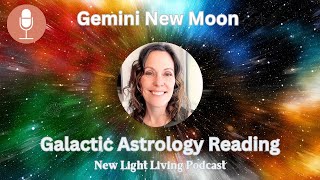 Gemini New Moon Galactic Astrology AN ABUNDANT NEW REALITY June 2024 [upl. by Spence]