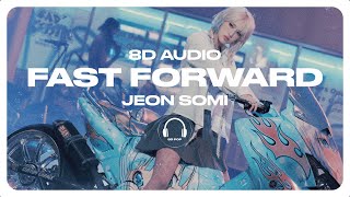 JEON SOMI 전소미  Fast Forward 8D AUDIO 🎧USE HEADPHONES🎧 [upl. by Ajnotal]