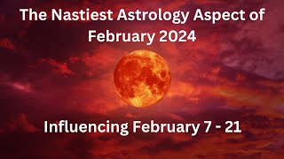 The Nastiest Astrology Aspect of February 2024 Influencing February 7  21 [upl. by Berky690]