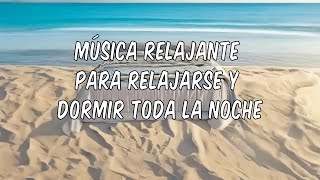 música RELAJANTE para RELAJARSE y DORMIR TODA la noche [upl. by Assirolc]