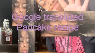 Google translate made me pancakes [upl. by Knowles]