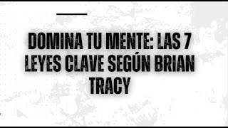 DOMINA TU MENTE LAS 7 LEYES CLAVE SEGUN BRIAN TRACY LEYESMENTALES MENTALIDADPOSITIVA [upl. by Ara]