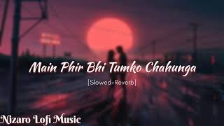 Main Phir Bhi Tumko Chahunga SlowedReverb  Arijit Singh  Nizaro Lofi Music [upl. by Relyuc]