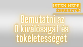 Isten népe ébresztő  Bemutatni az Ő kiválóságát és tökéletességét  20241117 [upl. by Inez]