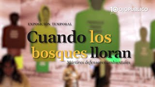 Exposición Cuando los bosques lloran mártires defensores ambientales [upl. by Ttimme974]