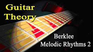 Guitar Theory  Berklee Melodic Rhythms 2 [upl. by Bollinger]