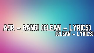 AJR  BANG Clean  Lyrics [upl. by Saito]