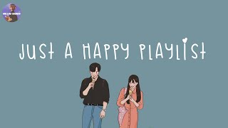 Playlist happy vibes songs to make you feel so good 💐 good vibes only [upl. by Donaugh801]