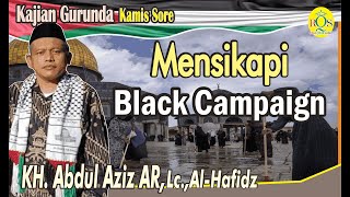 Mensikapi Black Campaign KH Abdul Aziz AR Lc AlHafidz [upl. by Weinman]