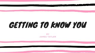 Getting to know you with lyrics by james taylor [upl. by Cumings]