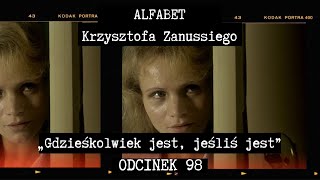 ALFABET KRZYSZTOFA ZANUSSIEGO  „GDZIEŚKOLWIEK JEST JEŚLIŚ JEST”  ODC 98 [upl. by Isolt]