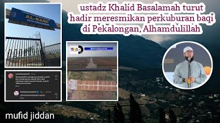 ustadz Khalid Basalamah turut hadir meresmikan perkuburan baqi di Pekalongan Alhamdulillah [upl. by Iormina]