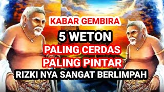 KABAR GEMBIRA ‼️ 5 WETON PALING CERDASPALING PINTAR RIZKI NYA SANGAT BERLIMPAH Primbon Jawa [upl. by Wj]