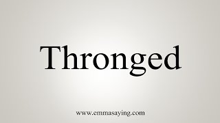 How To Say Thronged [upl. by Dasya]