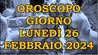 OROSCOPO DEL GIORNO LUNEDÌ 26 FEBBRAIO 2024 [upl. by Iver192]