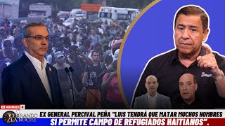 PERCIVALPEÑA “LUIS TENDRÁ QUE MATR MUCHOS HOMBRES SI PERMITE CAMPO DE REFUGIADOS HAITIANOS” [upl. by Kcarb]