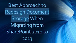 Best Approach to Redesign Document Storage When Migrating from SharePoint 2010 to 2013 [upl. by Kahn]