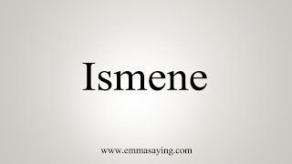 How To Say Ismene [upl. by Llenahs]