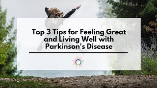 Top 3 Tips for Feeling Great and Living Well with Parkinsons Disease [upl. by Ashwell427]