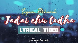 Jadai chu tadha Lyrics  Sugam Pokharel  1MB [upl. by Ilam]