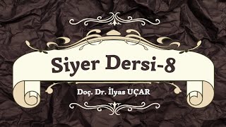 Siyer Dersi8  Doç Dr İlyas UÇAR [upl. by Nodnelg]