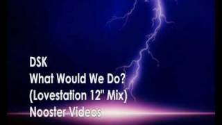 DSK  What Would We Do  Lovestation 12quot Remix  HQ [upl. by Eirrotal]