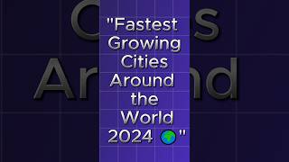 FASTEST GROWING CITIES AROUND THE WORLD 2024🌍 factsdontliepeopledo top [upl. by Ailatan153]