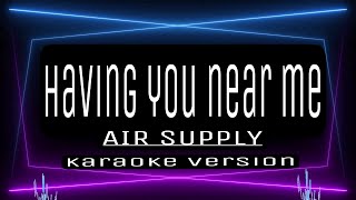 HAVING YOU NEAR ME  KARAOKE  Air Supply [upl. by Jacey10]