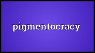 Pigmentocracy Meaning [upl. by Swithbert]