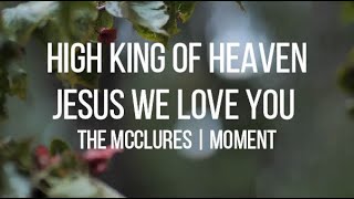 High King of Heaven  Jesus We Love You Lyrics  The McClures  Moment [upl. by Kris]