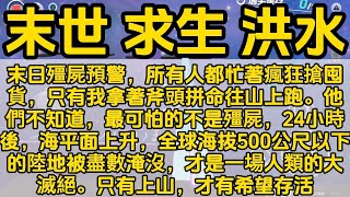 末日殭屍預警，所有人都忙著瘋狂搶囤貨，只有我拿著斧頭拼命往山上跑。最可怕的不是殭屍，24小時後海平面上升，全球海拔500公尺以下的陸地被盡數淹沒，只有上山，才有希望存活 末世 小说 已完结 [upl. by Rodnas177]