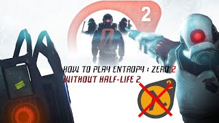 HOW TO PLAY ENTROPY  ZERO 2 WITHOUT HALFLIFE 2 [upl. by Ayhtak979]