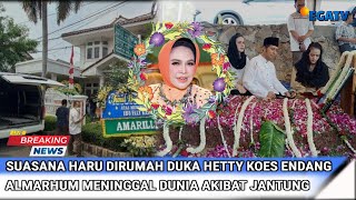 Suasana Haru di Rumah Duka Hetty Koes Endang Almarhum Meninggal Dunia Akibat Jantung [upl. by Costello]