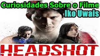 HEADSHOT 2016 CURIOSIDADES SOBRE O VIOLENTO FILME DE ARTES MARCIAIS ESTRELADO POR IKO UWAIS [upl. by Otir]