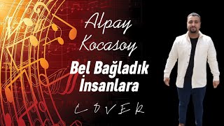 Alpay Kocasoy  Bel Bağladık İnsanlara Cover [upl. by Senecal13]