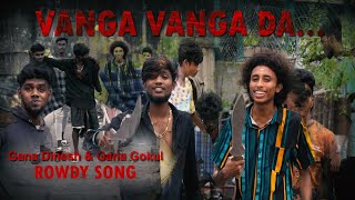 Vanga Vanga Vanga Daa Gana Gokul Perambur Gana Dinesh Rowdy Song [upl. by Aile]