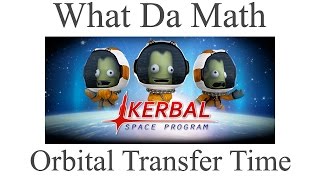 Kerbal Space Program  Orbital transfer and calculating time to orbit What Da Math [upl. by Anida]