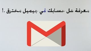 طريقة معرفة أذا كان حسابك في الجيمل Gmail مخترق [upl. by Katzman971]