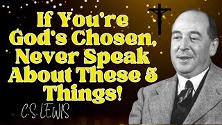 If Youre Gods Chosen Never Speak About These 5 Things C S LEWIS 2025 [upl. by Aehtorod]