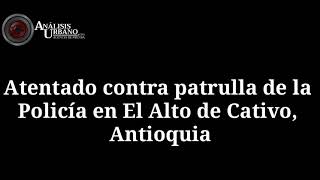 Atentado contra patrulla de la Policía en El Alto de Cativo Antioquia [upl. by Ydwor]