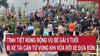 Điểm nóng Tình tiết rúng động vụ bé gái 5 tuổi bị xe tải cán tử vong khi vừa rời xe đưa đón [upl. by Rehpoitsirhc]