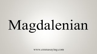 How To Say Magdalenian [upl. by Macdonell]