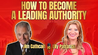 How To Become A Leading Authority  Jim Cathcart and Lily Patrascu [upl. by Libbi443]