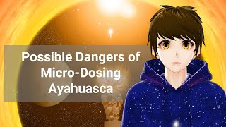 Possible Dangers of Micro Dosing Ayahuasca [upl. by Izmar]