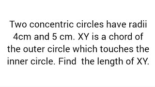 concentric circles radii 4cm 5 cmXY is chord of outer circle which touches inner circleFind XY [upl. by Araik]