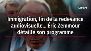 Immigration fin de la redevance audiovisuelle… Éric Zemmour détaille son programme [upl. by Prima438]