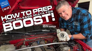 How to Prep a HIGH Mileage Miata for BOOST  4K  w Keith Tanner  111424 [upl. by Morehouse]