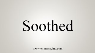 How To Say Soothed [upl. by Vander]