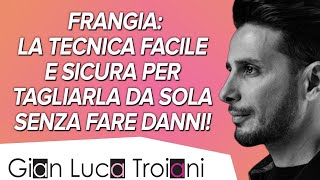 FRANGIA  LA TECNICA FACILE E SICURA PER TAGLIARLA DA SOLA SENZA FARE DANNI [upl. by Reinertson]