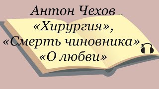 Антон Чехов quotХирургияquot quotСмерть чиновникаquot quotО любвиquot [upl. by Willard380]